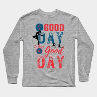 Its a good day to have a good day Long Sleeve T-Shirt